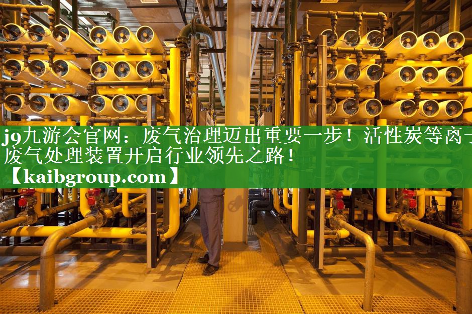 废气治理迈出重要一步！活性炭等离子废气处理装置开启行业领先之路！